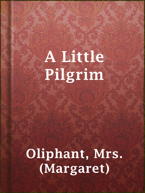 Title details for A Little Pilgrim by Mrs. (Margaret) Oliphant - Available